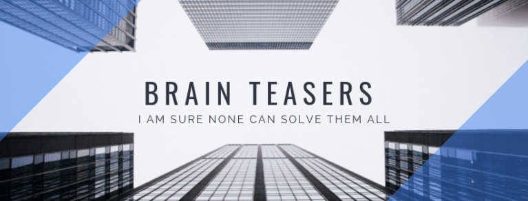 Brain Teasers- I am sure none can solve them all