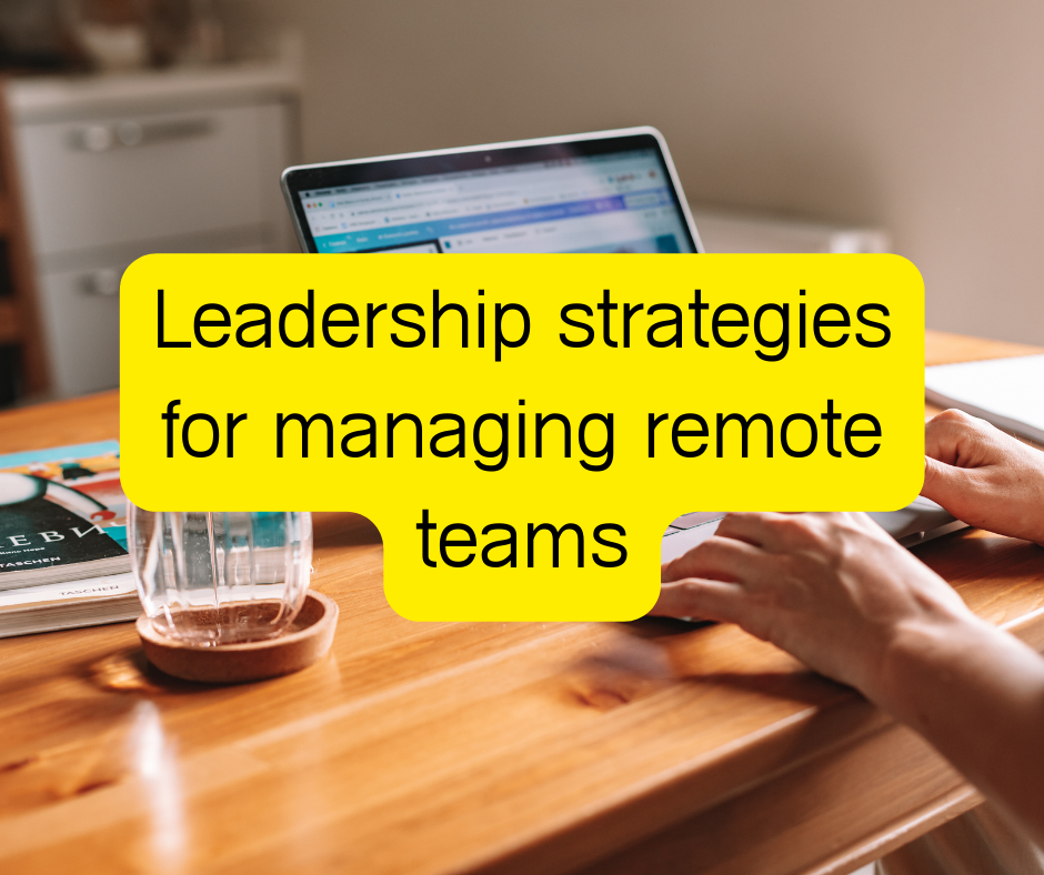 Fresh Look at Leadership Strategies For Managing Remote Teams