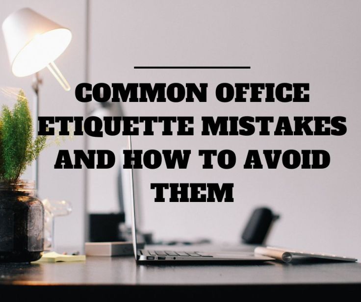Common Office Etiquette Mistakes and How to Avoid&nbsp;Them