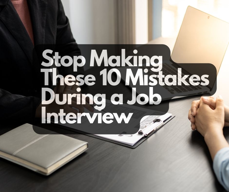 Stop Making These 10 Mistakes During a Job Interview